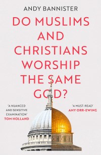Do Muslims and Christians Worship the Same God? Book Cover
